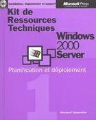 Couverture du livre « Kit De Ressources Techniques Microsoft Windows 2000 ; Volume Planification Et Deploiement » de Microsoft Corporation aux éditions Microsoft Press