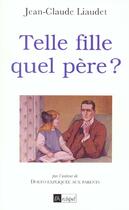 Couverture du livre « Telle fille, quel pere ? » de Jean-Claude Liaudet aux éditions Archipel