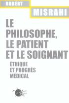 Couverture du livre « Le philosophe, le patient et le soignant. ethique et progres medical » de Robert Misrahi aux éditions Empecheurs De Penser En Rond