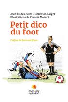 Couverture du livre « Petit dico du foot » de Jean-Eudes Bolot et Christian Larger et Francis Macard aux éditions Cent Mille Milliards