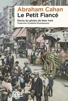 Couverture du livre « Le petit fiancé : récits du ghetto de New York » de Abraham Cahan aux éditions Zoe