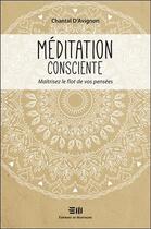 Couverture du livre « Méditation consciente ; maîtrisez le flot de vos pensées » de Chantal D Avignon aux éditions De Mortagne