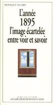 Couverture du livre « L'annee 1895, l'image écartelée entre voir et savoir » de Monique Sicard aux éditions Empecheurs De Penser En Rond