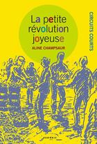 Couverture du livre « La petite révolution joyeuse » de Aline Champsaur aux éditions Atelier Baie