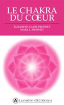 Couverture du livre « Le chakra du coeur » de Elizabeth Clare Prophet aux éditions Lumiere D'el Morya