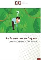 Couverture du livre « Le saturnisme en Guyane ; un nouveau problème de santé publique » de Geoffray-Henri Desrousseaux aux éditions Editions Universitaires Europeennes