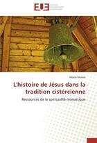 Couverture du livre « L'histoire de Jésus dans la tradition cistercienne ; ressources de la spiritualité monastique » de Hilaire Munini aux éditions Editions Universitaires Europeennes