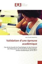 Couverture du livre « Validation d'une épreuve académique : Cas de la Faculté de Psychologie et des Sciences de l'Education de l'Université de Kisangani, année » de Jean-Claude Kaparatum aux éditions Editions Universitaires Europeennes