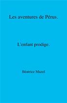 Couverture du livre « Les aventures de perus - l'enfant prodige » de Mazel Beatrice aux éditions Librinova