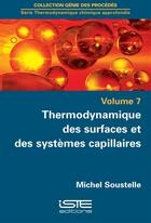 Couverture du livre « Thermodynamique des surfaces et des systèmes capillaires t.7 » de Michel Soustelle aux éditions Iste