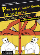 Couverture du livre « P'tit Seb et Blanc Nours, le cadeau » de Sebastien Blandin aux éditions Les Editions De Londres
