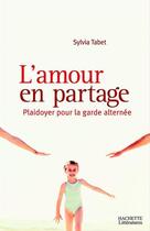 Couverture du livre « L'amour en partage : Plaidoyer pour la garde alternée » de Sylvia Tabet aux éditions Hachette Litteratures