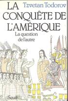 Couverture du livre « La conquête de l'Amérique ; la question de l'autre » de Tzvetan Todorov aux éditions Seuil