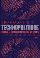 Couverture du livre « Technopolitique : Comment la technologie fait de nous des soldats » de Asma Mhalla aux éditions Seuil