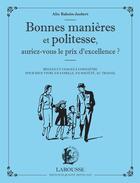 Couverture du livre « Bonnes manières et politesse, auriez-vous le prix de l'excellence ? ; règles et usages à connaître pour bien vivre en famille, en société, au travail » de Alix Baboin-Jaubert aux éditions Larousse