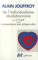 Couverture du livre « De l'individualisme révolutionnaire ; le gué ; correspondance avec Philippe Sollers » de Alain Jouffroy aux éditions Gallimard