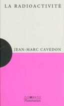 Couverture du livre « La Radioactivite » de Jean-Marc Cavedon aux éditions Flammarion
