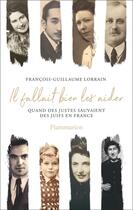 Couverture du livre « Il fallait bien les aider : Quand des Justes sauvaient des Juifs en France » de Francois-Guillaume Lorrain aux éditions Flammarion