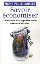 Couverture du livre « Savoir économiser ; la méthode pour dépenser moins et consommer mieux » de Marie-Paule Dousset aux éditions Flammarion