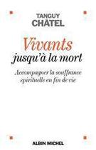 Couverture du livre « Vivants jusqu'à la mort : accompagner la souffrance spirituelle en fin de vie (édition 2023) » de Tanguy Chatel aux éditions Albin Michel