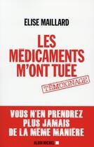 Couverture du livre « Les médicaments m'ont tuée ; vous n'en prendrez plus jamais de la même manière » de Elise Maillard aux éditions Albin Michel