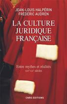 Couverture du livre « La culture juridique française ; entre mythes et réalités ; XIXe-XXe siècles » de Jean-Louis Halperin et Frederic Audren aux éditions Cnrs