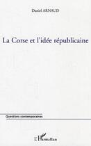 Couverture du livre « La corse et l'idee republicaine » de Daniel Arnaud aux éditions Editions L'harmattan
