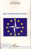 Couverture du livre « Quel avenir pour l'otan ? » de Pierre Pascallon aux éditions Editions L'harmattan