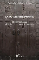 Couverture du livre « La Russie orthodoxe ; identité nationale dans la Russie post-communiste » de Agnieszka Moniak-Azzopardi aux éditions Editions L'harmattan