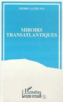 Couverture du livre « Miroirs transatlantiques - la france et les etats-unis entre passions et indifferences » de Pierre Guerlain aux éditions Editions L'harmattan