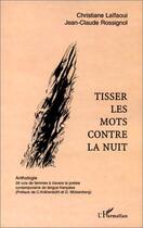 Couverture du livre « Tisser les mots contre la nuit ; anthologie ; 29 voix de femmes à travers la poésie contemporaine de langue française » de Christiane Laifaoui et Jean-Claude Rossignol aux éditions Editions L'harmattan