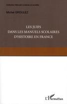 Couverture du livre « Les Juifs dans les manuels scolaires d'histoire en France » de Michel Groulez aux éditions L'harmattan