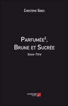 Couverture du livre « Parfumée 2 ; brune et sucrée » de Christophe Gonce aux éditions Editions Du Net