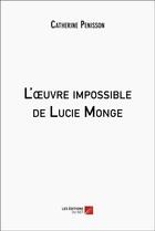 Couverture du livre « L'oeuvre impossible de Lucie Monge » de Catherine Penisson aux éditions Editions Du Net