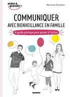 Couverture du livre « Communiquer avec bienveillance en famille ; le guide pratique pour passer à l'action » de Alice Dufay et Marianne Doubrere aux éditions Mango