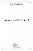 Couverture du livre « Autour de l'enfant roi » de Jean-Marc Zaimi aux éditions Edilivre