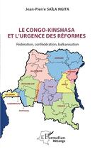 Couverture du livre « Le Congo-Kinshasa et l'urgence des réformes : Fédération, confédération, balkanisation » de Jean-Pierre Saila Ngita aux éditions L'harmattan