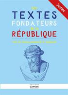 Couverture du livre « Les textes fondateurs de la République ; junior ; tous les textes présentés et expliqués » de  aux éditions Garnier