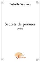 Couverture du livre « Secrets de poemes » de Isabelle Vasquez aux éditions Edilivre