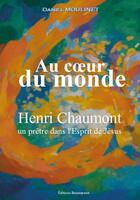 Couverture du livre « Au cour du monde ; Henri Chaumont, un prêtre dans l'esprit de Jésus » de Daniel Moulinet aux éditions Beaurepaire