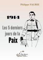 Couverture du livre « 1914 les 5 derniers jours de la paix » de Faurie Philippe aux éditions Alexandra De Saint Prix