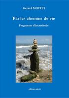 Couverture du livre « Par les chemins de vie ; fragments d'incertitude » de Gerard Mottet aux éditions Unicite