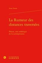 Couverture du livre « La rumeur des distances traversées ; Proust, une esthétique de la surimpression » de Anne Simon aux éditions Classiques Garnier