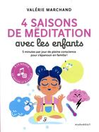 Couverture du livre « 4 saisons de méditation avec les enfants ; 5 minutes par jour de pleine conscience pour s'épanouir en famille ! » de Valerie Marchand aux éditions Marabout