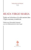 Couverture du livre « Beata Virgo Maria : Études sur la doctrine et le culte mariaux dans l'Église ancienne et médiévale » de Christophe Guignard et Lucie Legat aux éditions Beauchesne