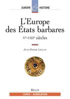 Couverture du livre « L'europe des etats barbares tome 1 - ve-viiie siecles » de Jean-Pierre Leguay aux éditions Belin