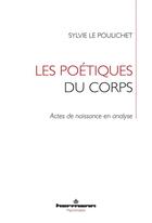 Couverture du livre « Les poétiques du corps ; actes de naissance en analyse » de Sylvie Le Poulichet aux éditions Hermann