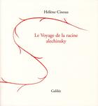 Couverture du livre « Le voyage de la racine Alechinsky » de Hélène Cixous aux éditions Galilee