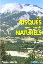 Couverture du livre « Ces Risques Que L'On Dit Naturels » de Pierre Martin aux éditions Edisud