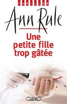 Couverture du livre « Une petite fille trop gâtée » de Ann Rule aux éditions Michel Lafon